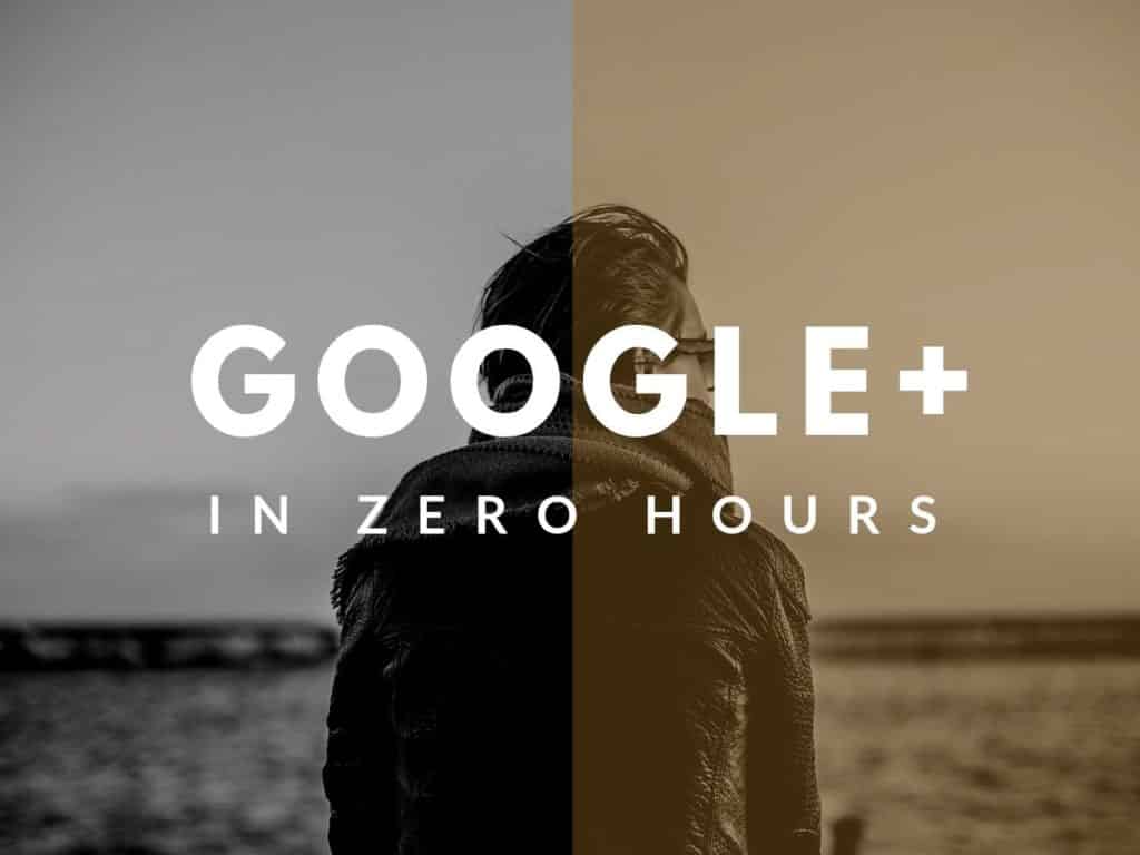 google plus in zero hours