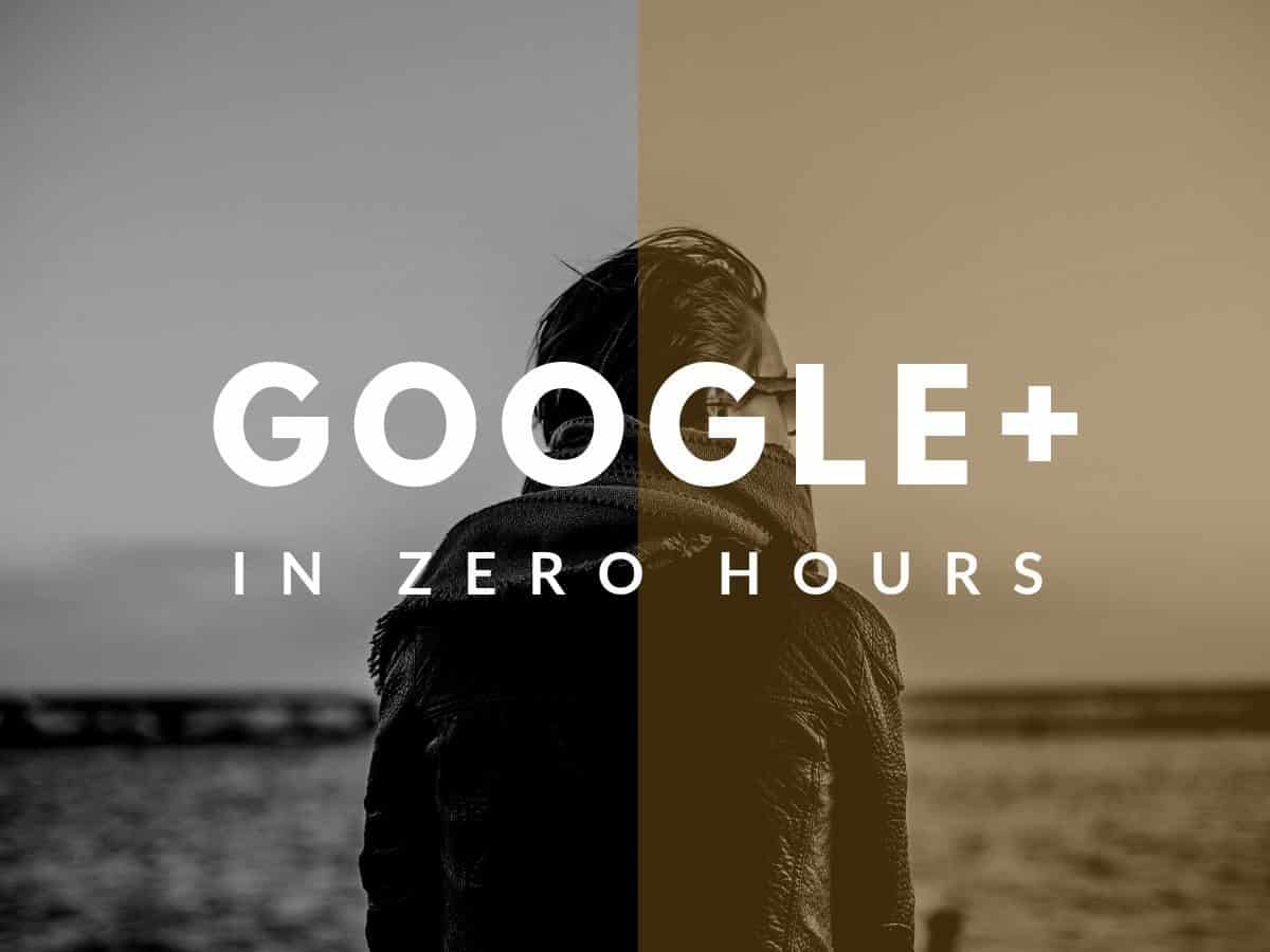 google plus in zero hours